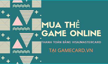 Đơn Giản Hóa Hình Thức Mua Thẻ Game Online Bằng Việc Thanh Toán Qua Thẻ Visa, Mastercard.